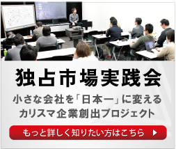 独占市場実践会 小さな会社を「日本一」に変えるカリスマ企業創出プロジェクト もっと詳しく知りたい方はこちら